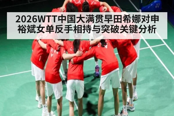 2026WTT中国大满贯早田希娜对申裕斌女单反手相持与突破关键分析